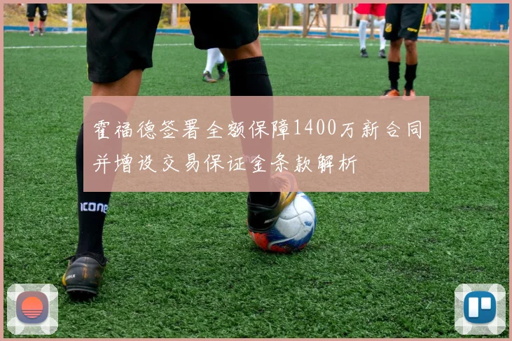 霍福德签署全额保障1400万新合同并增设交易保证金条款解析